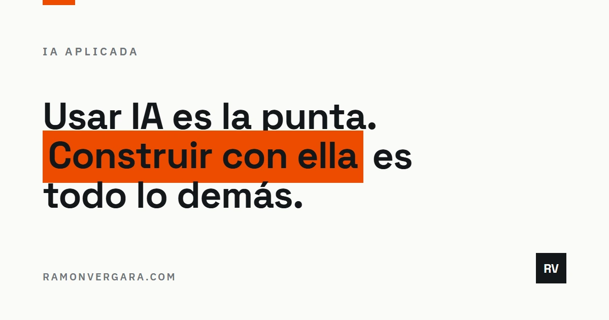 Portada: Usar IA es la punta, construir con ella es todo lo demás