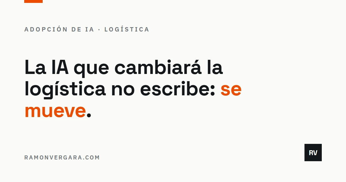 Portada: la IA que cambiará la logística no escribe, se mueve